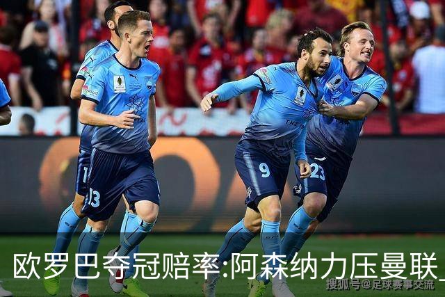 欧罗巴夺冠赔率:阿森纳力压曼联 远甩罗马双雄